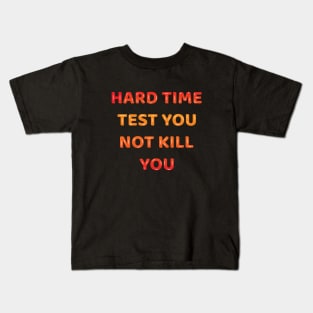 Hard Time Test You Not Kill You Kids T-Shirt